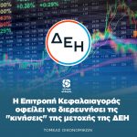 Η Επιτροπή Κεφαλαιαγοράς οφείλει να διερευνήσει τις "κινήσεις" της μετοχής της ΔΕΗ